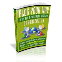 Blog Your Way To The Top Of Your Home Business Organization MRR Ebook